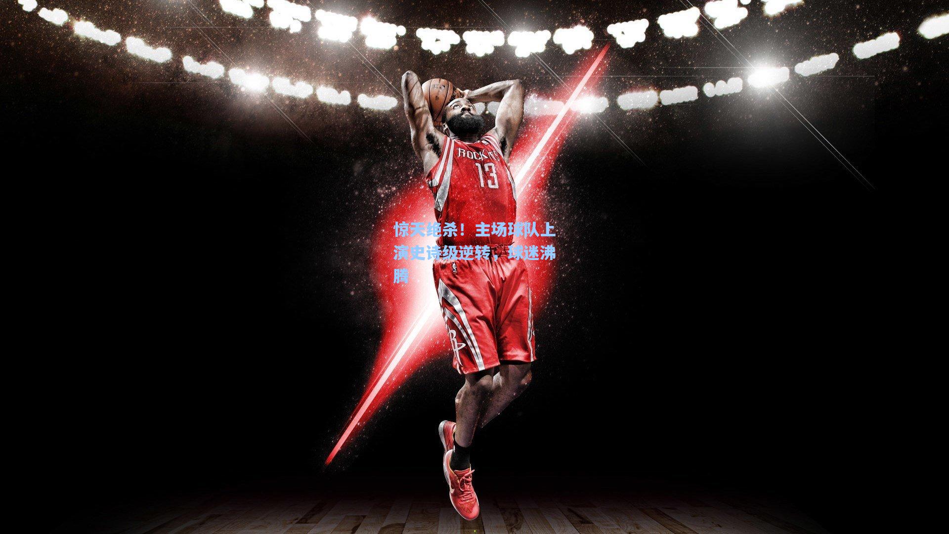 惊天绝杀！主场球队上演史诗级逆转，球迷沸腾