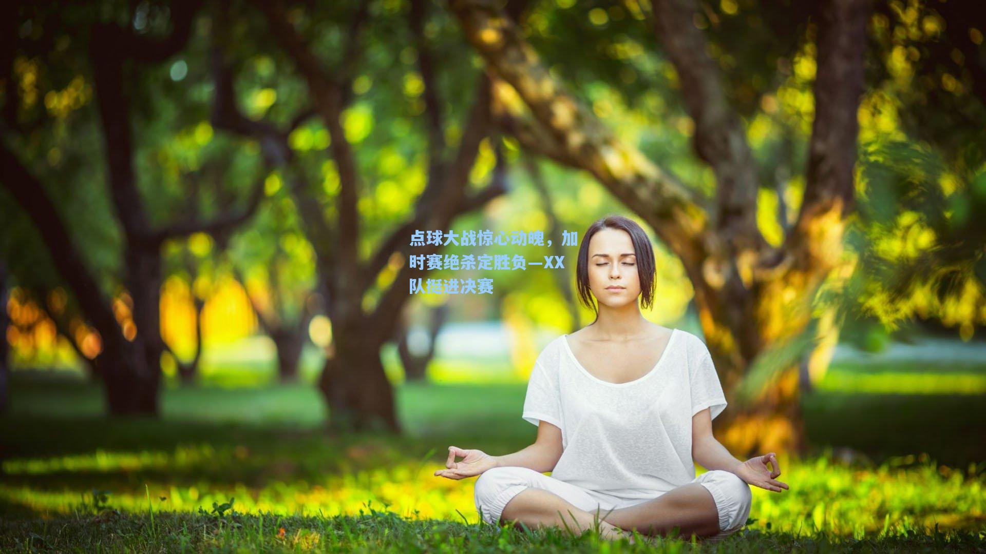 点球大战惊心动魄，加时赛绝杀定胜负—XX队挺进决赛