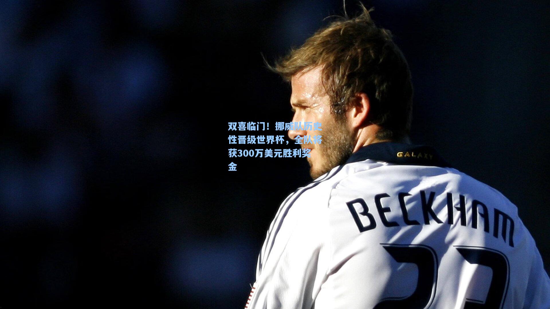 双喜临门！挪威队历史性晋级世界杯，全队将获300万美元胜利奖金