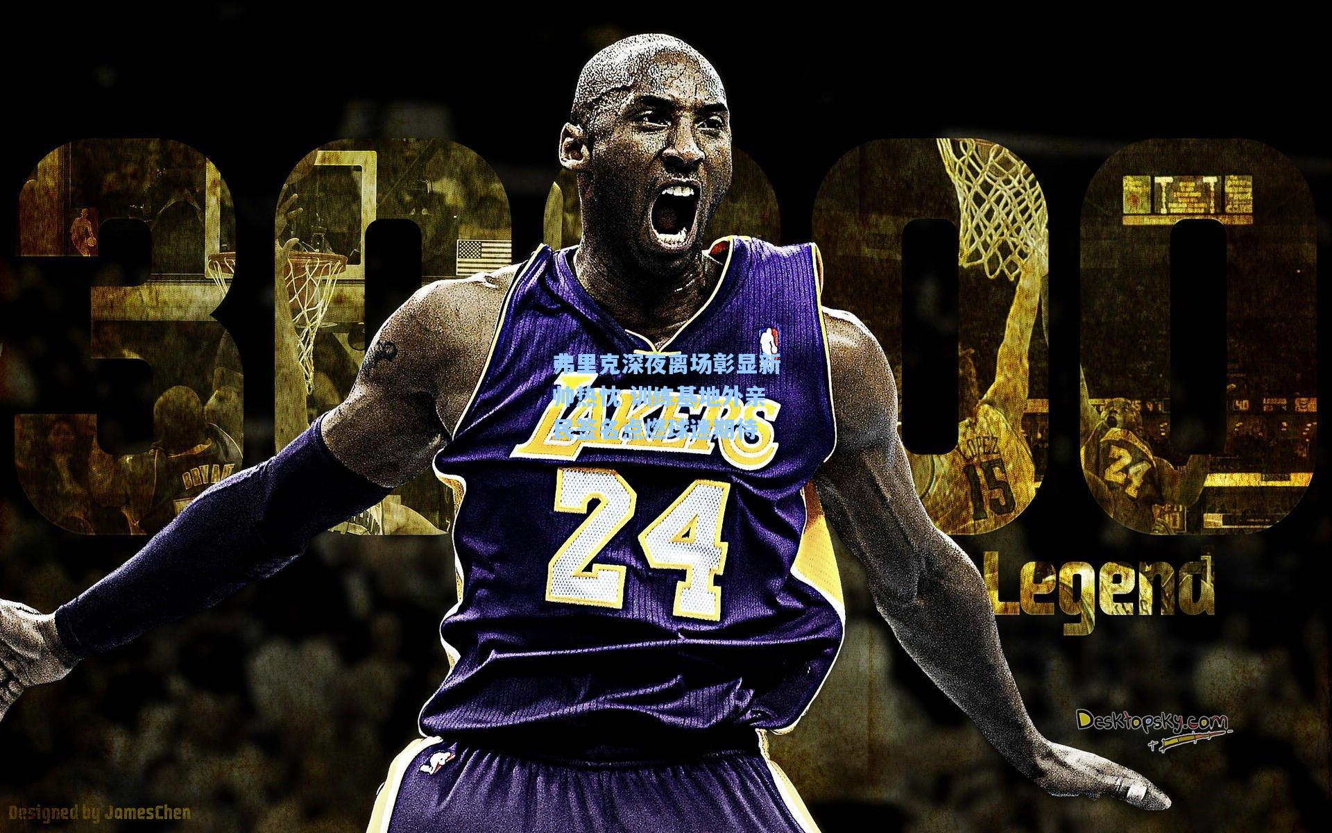 弗里克深夜离场彰显新帅热忱 训练基地外亲民签名点燃球迷期待