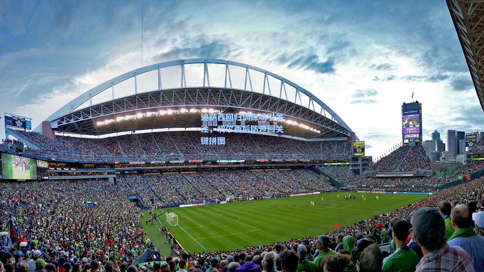 迪萨西回归训练场引关注，切尔西后防迎回关键拼图