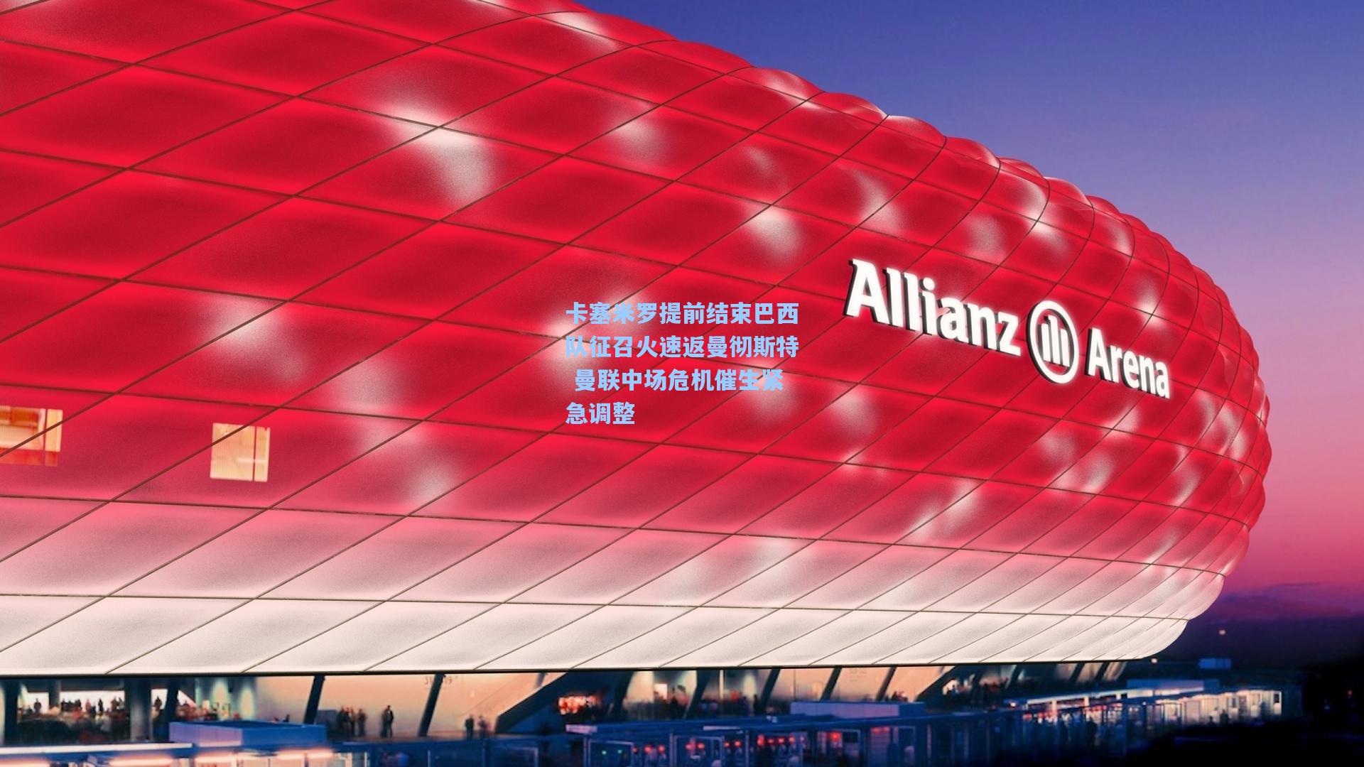 卡塞米罗提前结束巴西队征召火速返曼彻斯特 曼联中场危机催生紧急调整