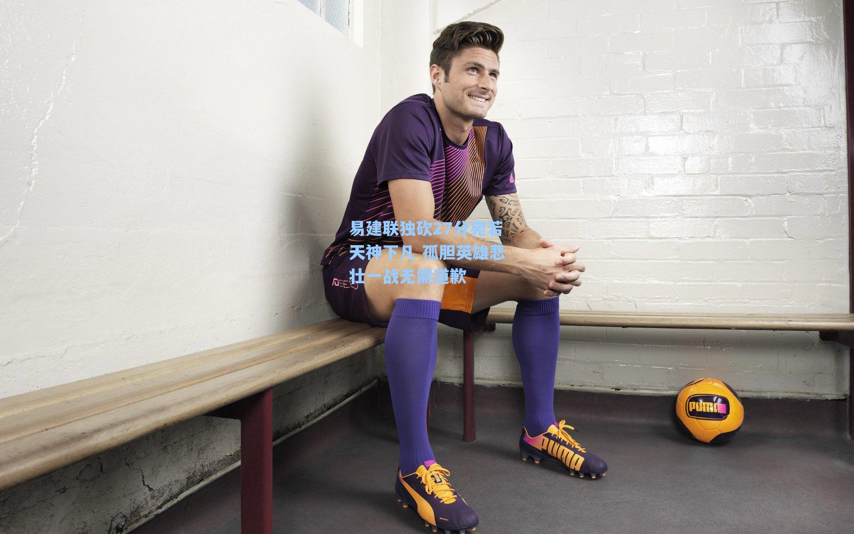 易建联独砍27分宛若天神下凡 孤胆英雄悲壮一战无需道歉